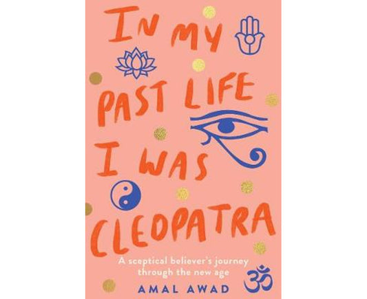 In My Past Life I was Cleopatra: A sceptical believer's journey through the New Age