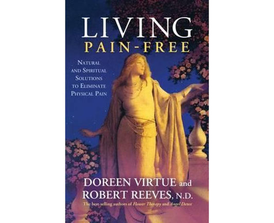 Living Pain-Free: Natural and Spiritual Solutions to Eliminate Physical Pain