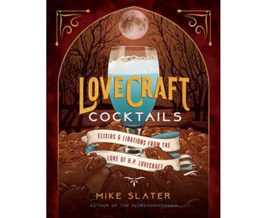 Lovecraft Cocktails: Elixirs & Libations from the Lore of H. P. Lovecraft