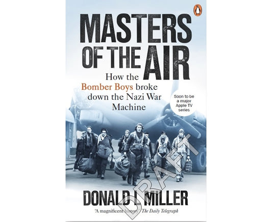 Masters of the Air: How The Bomber Boys Broke Down the War Machine