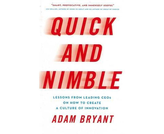 Quick and Nimble: Lessons from Leading CEOs on How to Create a Culture of Innovation