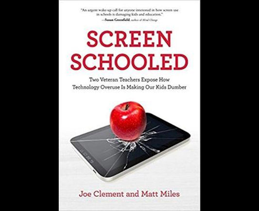 Screen Schooled: Two Veteran Teachers Expose How Technology Overuse Is Making Our Kids Dumber