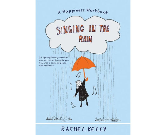 Singing in the Rain: 52 practical steps to happiness