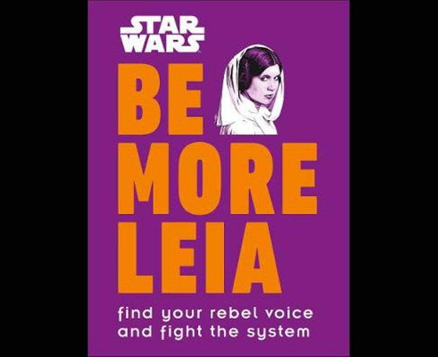 Star Wars Be More Leia: Find Your Rebel Voice And Fight The System