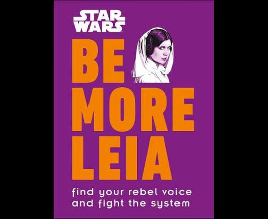 Star Wars Be More Leia: Find Your Rebel Voice And Fight The System