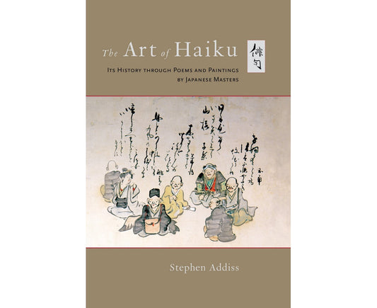 The Art of Haiku: Its History through Poems and Paintings by Japanese Masters