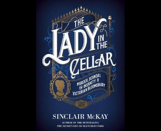 The Lady In The Cellar: Murder, Scandal And Insanity In Victorian Bloomsbury