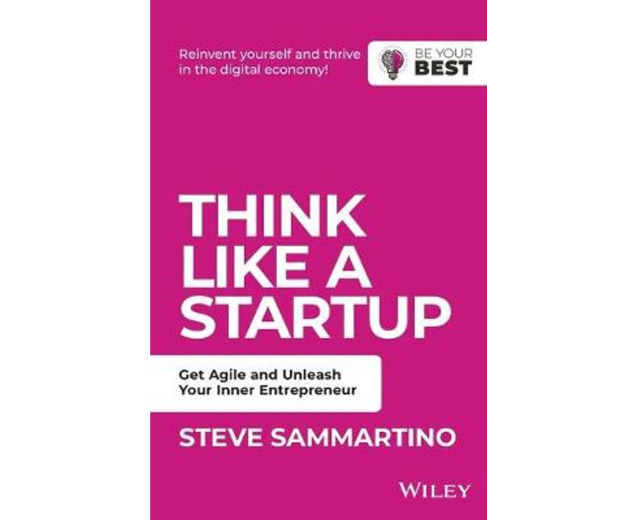 Think Like a Startup: Get Agile and Unleash Your Inner Entrepreneur (Be Your Best)
