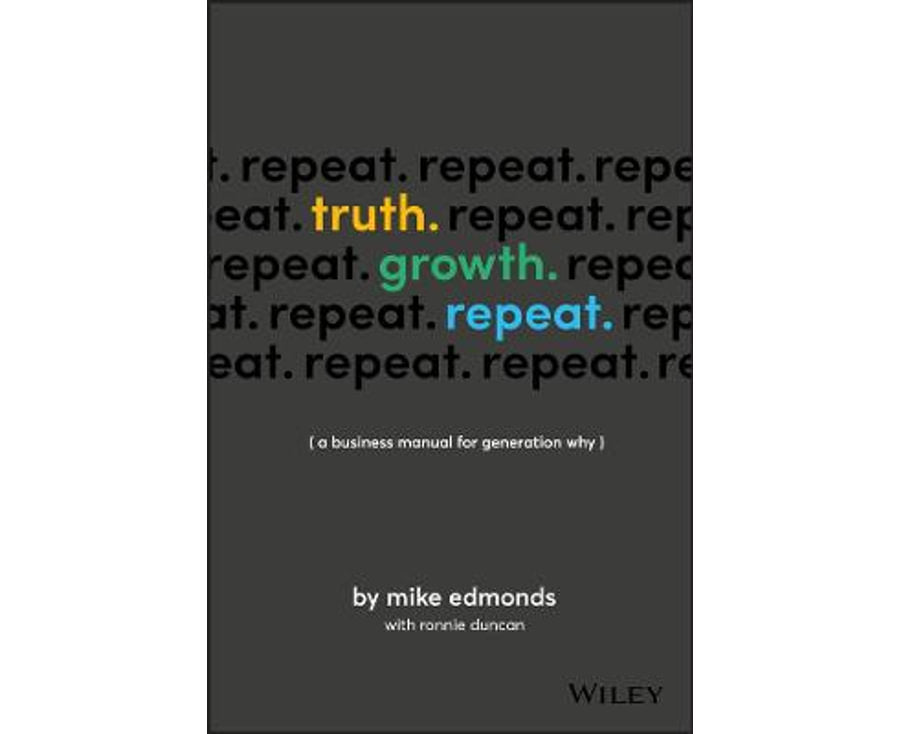 Truth. Growth. Repeat. - A Business Manual For Generation Why