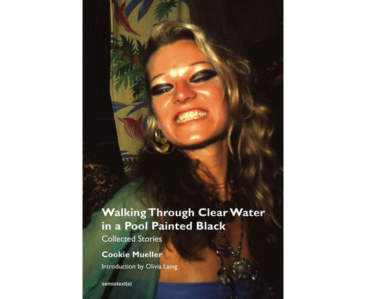 Walking Through Clear Water in a Pool Painted Black, new edition: Collected Stories (Semiotext(e) / Native Agents)