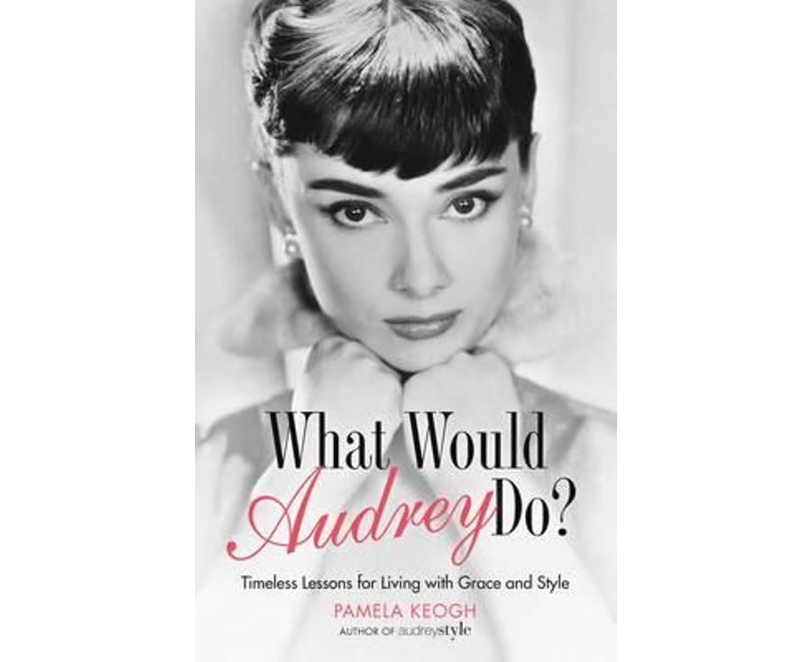 What Would audrey Do? Timeless Lessons for Living with Grace & Style