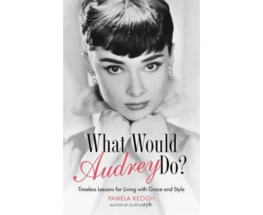 What Would audrey Do? Timeless Lessons for Living with Grace & Style
