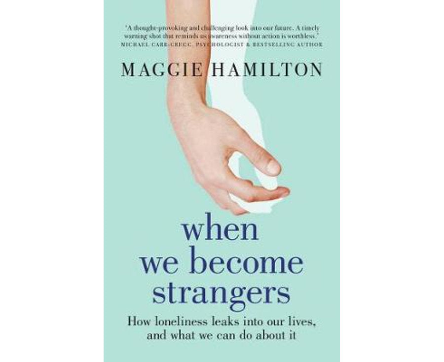 When We Become Strangers: How loneliness leaks into our lives, and what we can do about it