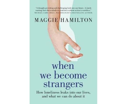 When We Become Strangers: How loneliness leaks into our lives, and what we can do about it