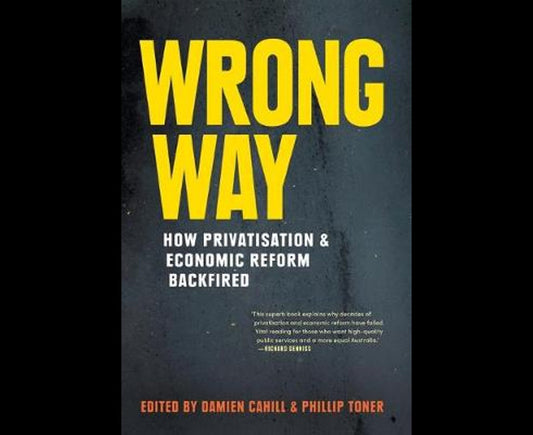 Wrong Way: How Privatisation & Economic Reform Backfired