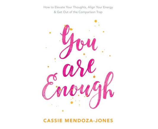 You Are Enough: How to Elevate Your Thoughts, Align Your Energy and Get Out of the Comparison Trap