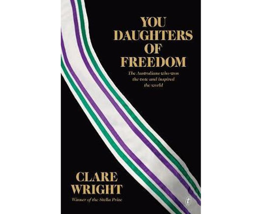 You daughters of freedom: Australians Who Won the Vote and Inspired the World